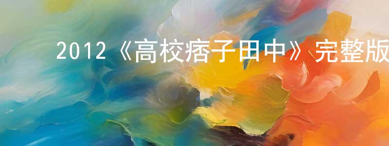 陈万德的动漫综艺大全,2012《高校痞子田中》完整版电影/在线观看/百度云-美剧天堂